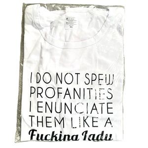 NWT “I DO NOT SPEW PROFANITIES I ENUNCIATE THEM LIKE A F*CKING LADY” T-SHIRT